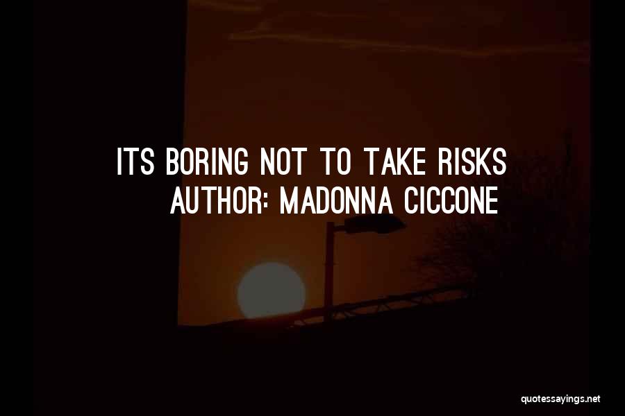 Madonna Ciccone Quotes: Its Boring Not To Take Risks