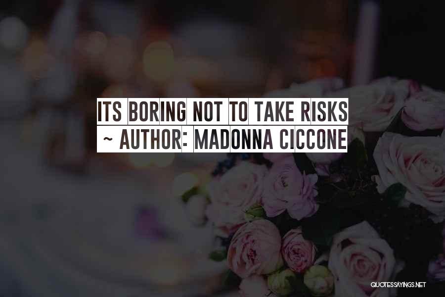 Madonna Ciccone Quotes: Its Boring Not To Take Risks