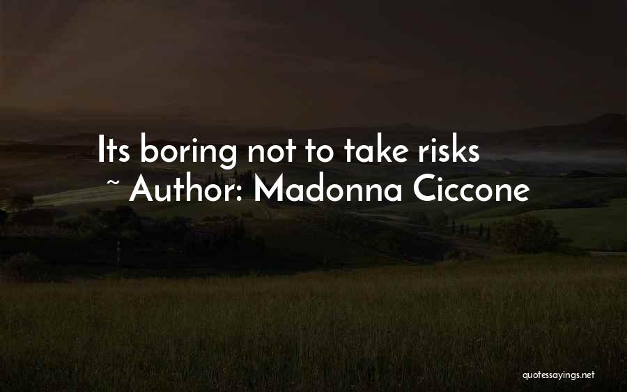 Madonna Ciccone Quotes: Its Boring Not To Take Risks