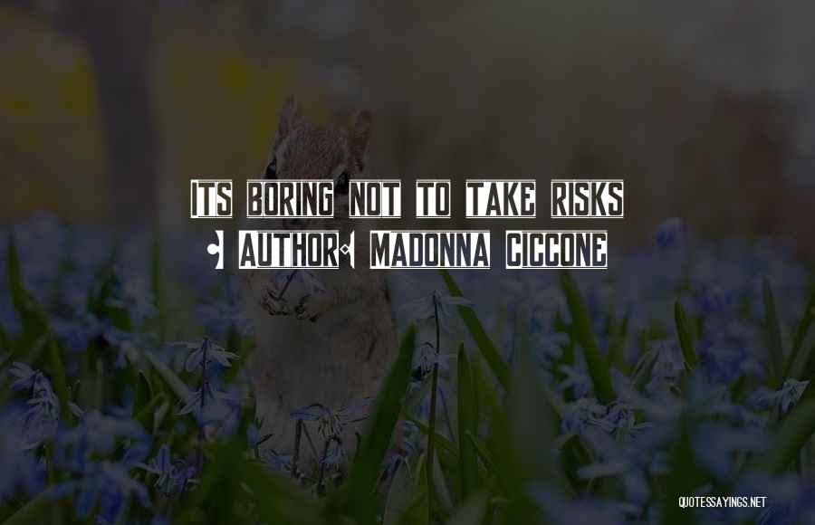 Madonna Ciccone Quotes: Its Boring Not To Take Risks