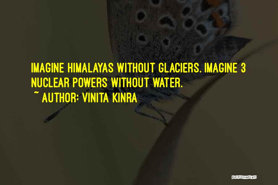 Vinita Kinra Quotes: Imagine Himalayas Without Glaciers. Imagine 3 Nuclear Powers Without Water.