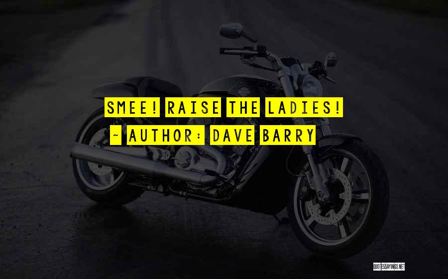 Dave Barry Quotes: Smee! Raise The Ladies!