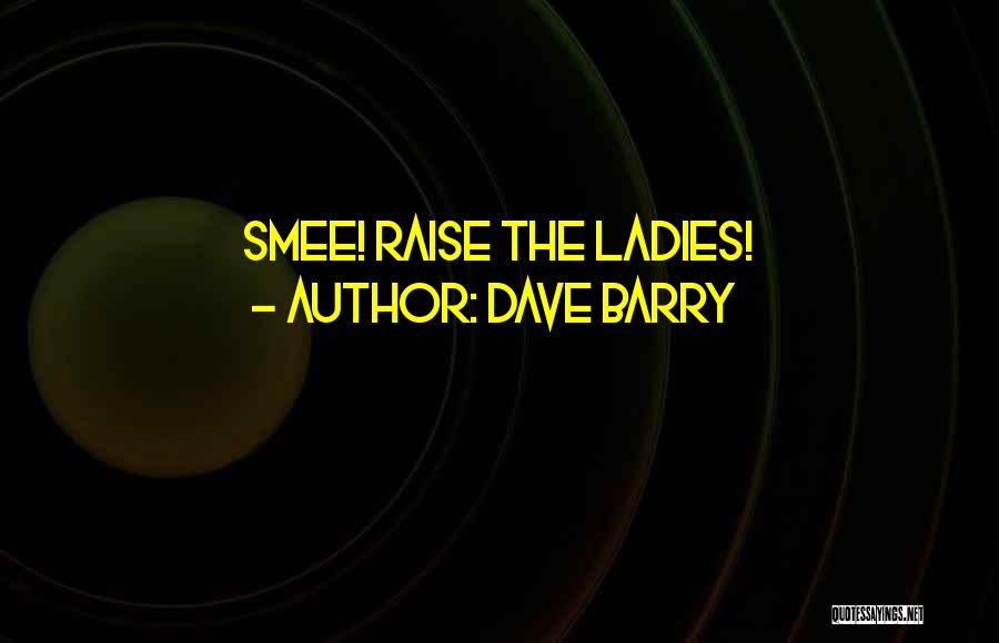 Dave Barry Quotes: Smee! Raise The Ladies!