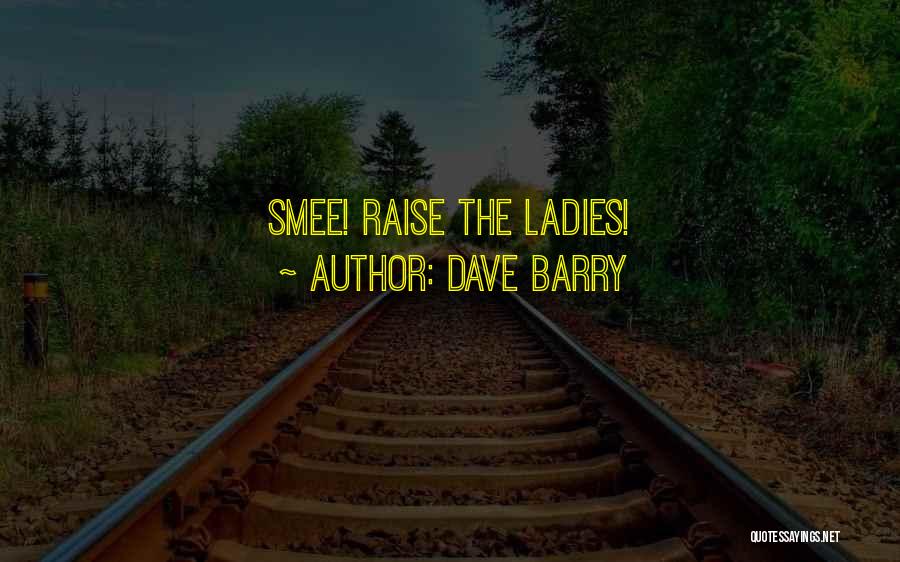 Dave Barry Quotes: Smee! Raise The Ladies!