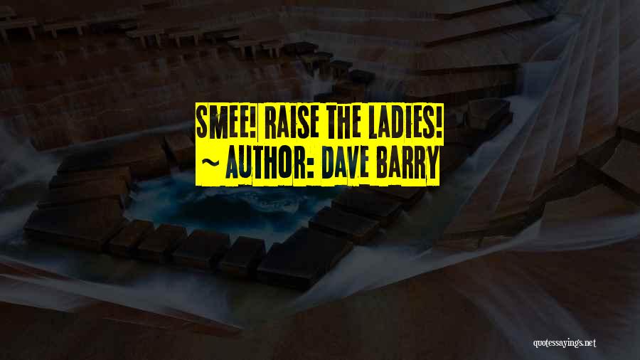 Dave Barry Quotes: Smee! Raise The Ladies!