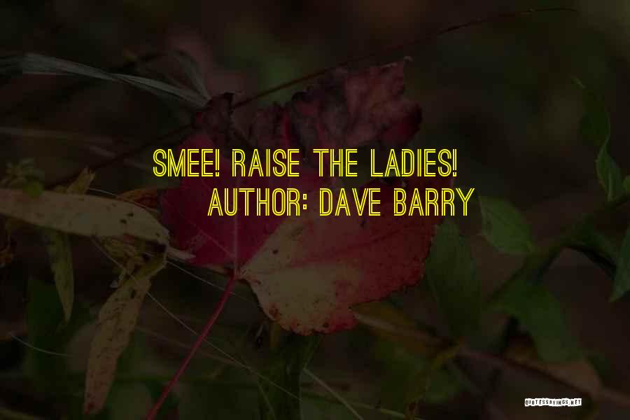 Dave Barry Quotes: Smee! Raise The Ladies!