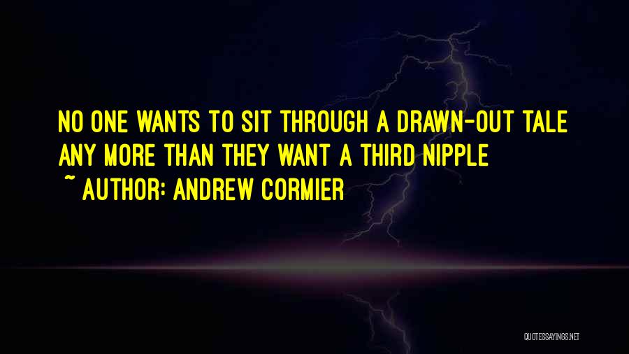 Andrew Cormier Quotes: No One Wants To Sit Through A Drawn-out Tale Any More Than They Want A Third Nipple