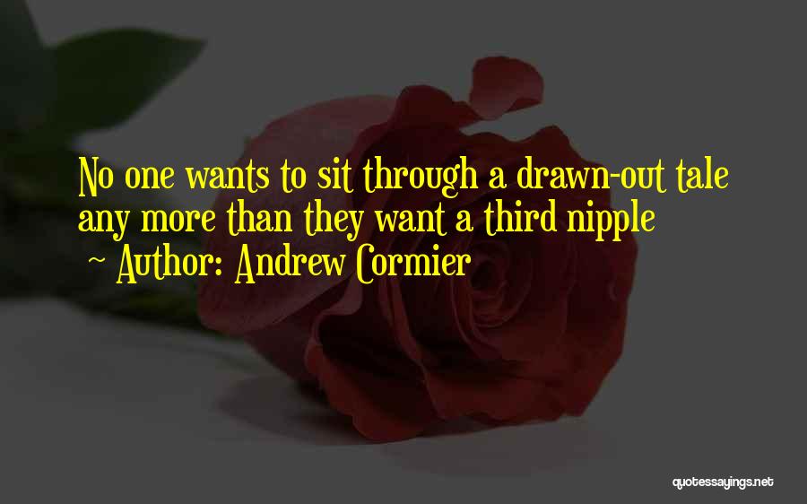 Andrew Cormier Quotes: No One Wants To Sit Through A Drawn-out Tale Any More Than They Want A Third Nipple