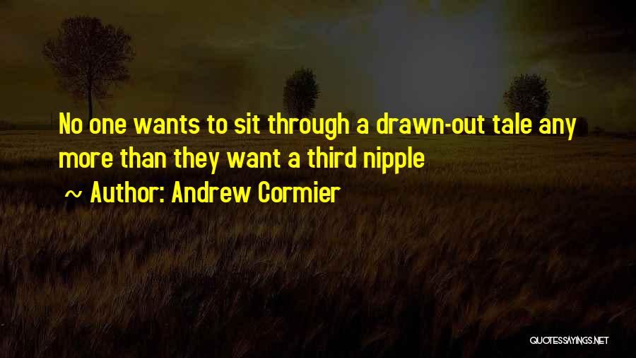 Andrew Cormier Quotes: No One Wants To Sit Through A Drawn-out Tale Any More Than They Want A Third Nipple