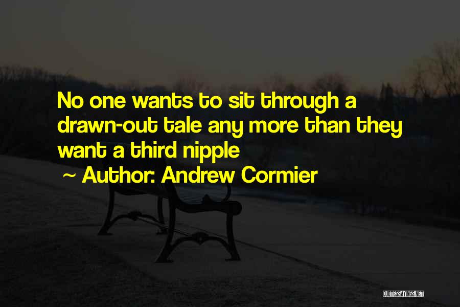 Andrew Cormier Quotes: No One Wants To Sit Through A Drawn-out Tale Any More Than They Want A Third Nipple