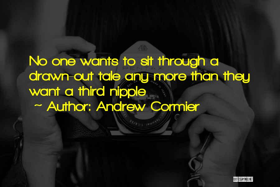 Andrew Cormier Quotes: No One Wants To Sit Through A Drawn-out Tale Any More Than They Want A Third Nipple