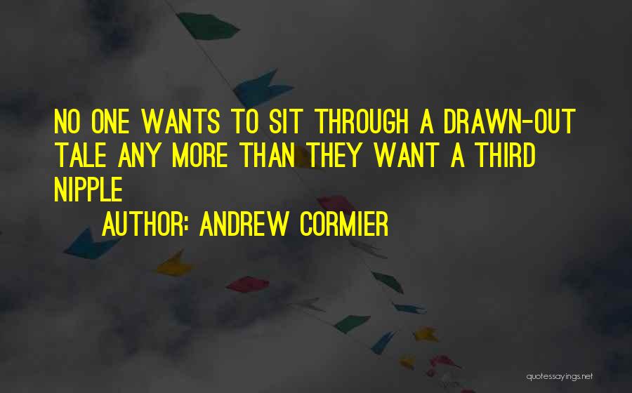 Andrew Cormier Quotes: No One Wants To Sit Through A Drawn-out Tale Any More Than They Want A Third Nipple