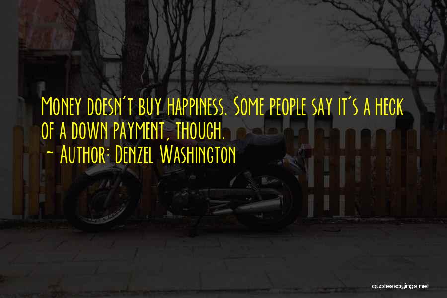 Denzel Washington Quotes: Money Doesn't Buy Happiness. Some People Say It's A Heck Of A Down Payment, Though.