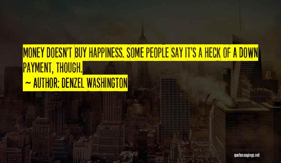 Denzel Washington Quotes: Money Doesn't Buy Happiness. Some People Say It's A Heck Of A Down Payment, Though.