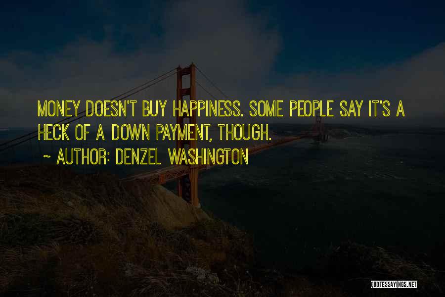 Denzel Washington Quotes: Money Doesn't Buy Happiness. Some People Say It's A Heck Of A Down Payment, Though.