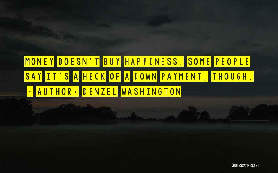 Denzel Washington Quotes: Money Doesn't Buy Happiness. Some People Say It's A Heck Of A Down Payment, Though.