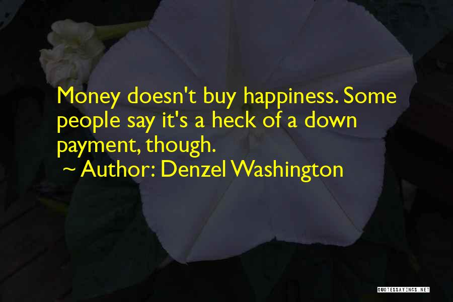 Denzel Washington Quotes: Money Doesn't Buy Happiness. Some People Say It's A Heck Of A Down Payment, Though.