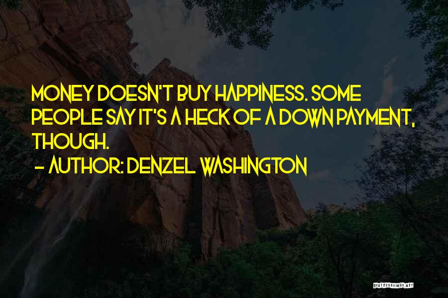 Denzel Washington Quotes: Money Doesn't Buy Happiness. Some People Say It's A Heck Of A Down Payment, Though.