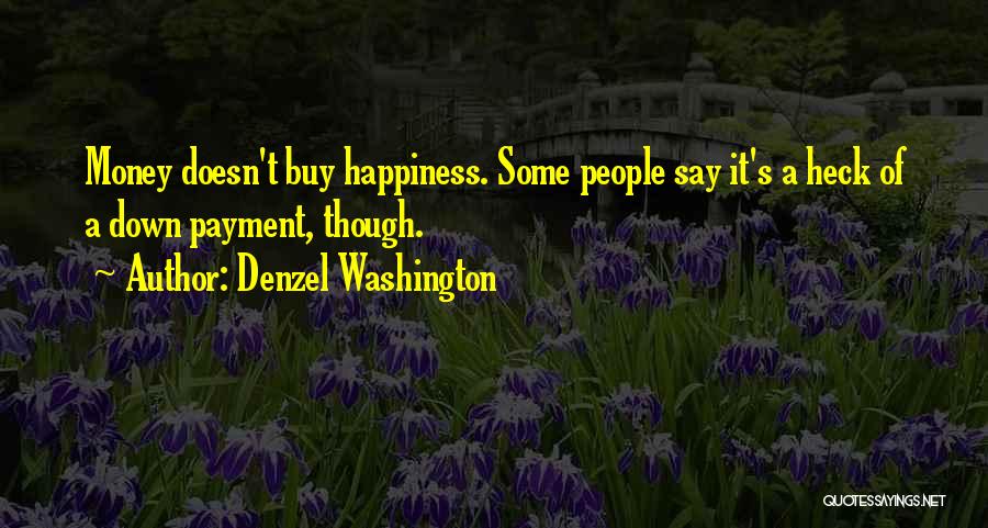 Denzel Washington Quotes: Money Doesn't Buy Happiness. Some People Say It's A Heck Of A Down Payment, Though.