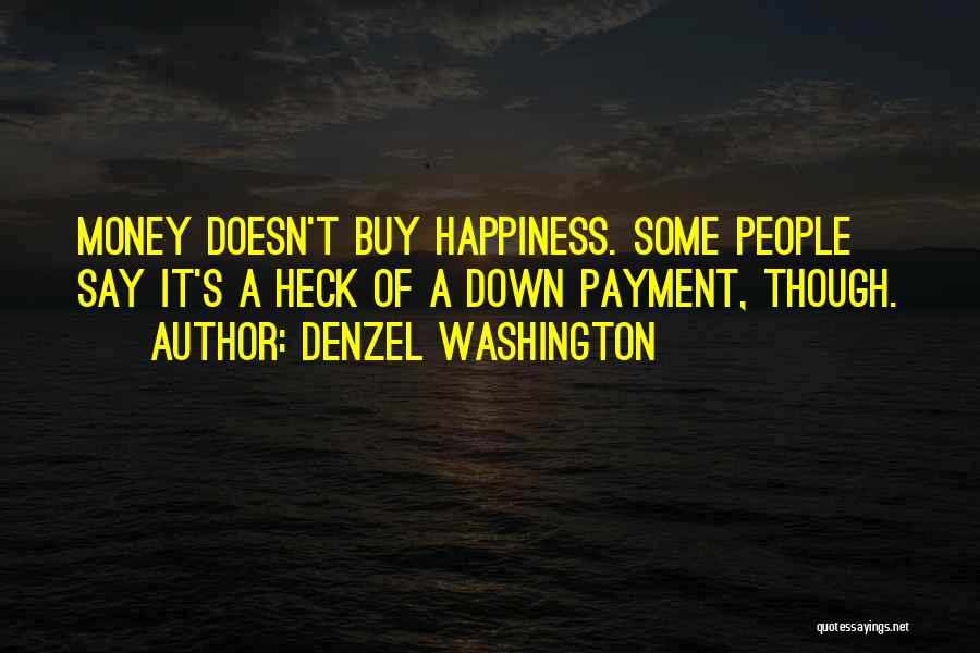 Denzel Washington Quotes: Money Doesn't Buy Happiness. Some People Say It's A Heck Of A Down Payment, Though.