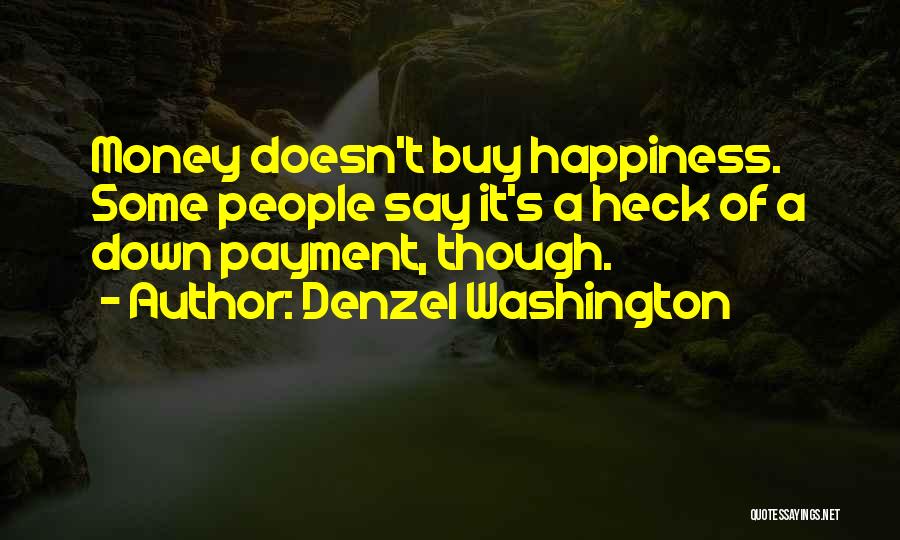 Denzel Washington Quotes: Money Doesn't Buy Happiness. Some People Say It's A Heck Of A Down Payment, Though.