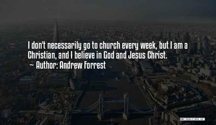 Andrew Forrest Quotes: I Don't Necessarily Go To Church Every Week, But I Am A Christian, And I Believe In God And Jesus