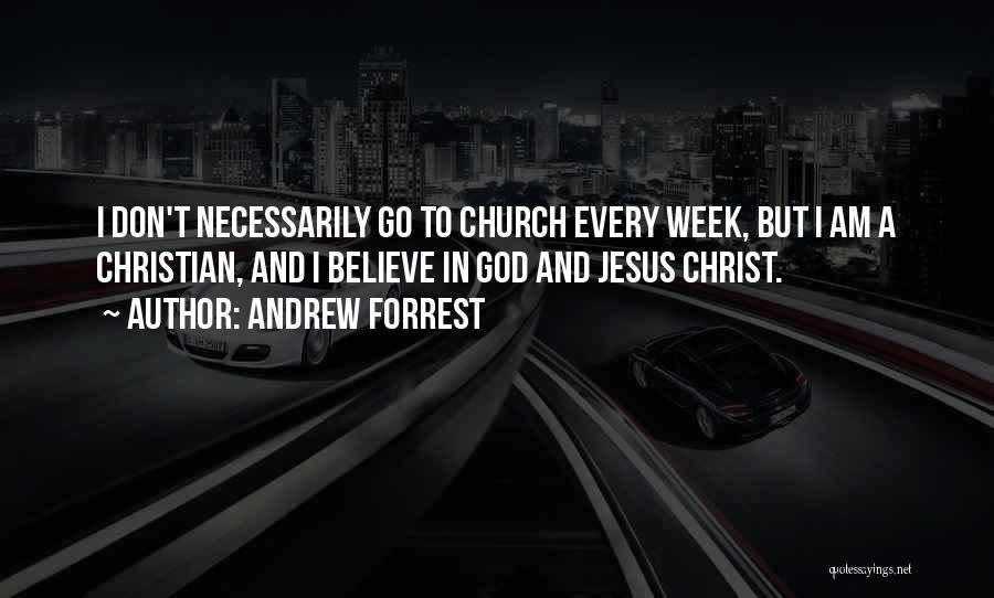 Andrew Forrest Quotes: I Don't Necessarily Go To Church Every Week, But I Am A Christian, And I Believe In God And Jesus