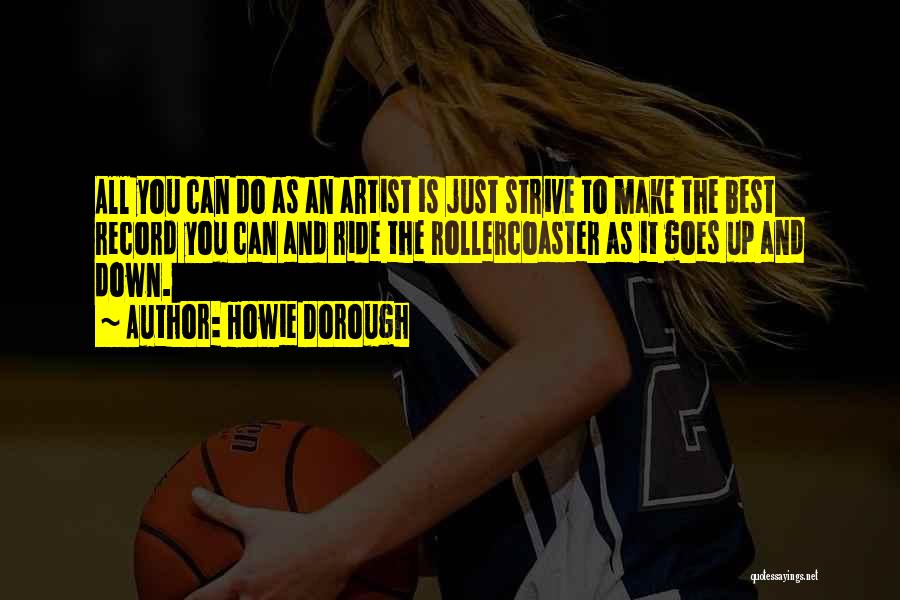 Howie Dorough Quotes: All You Can Do As An Artist Is Just Strive To Make The Best Record You Can And Ride The