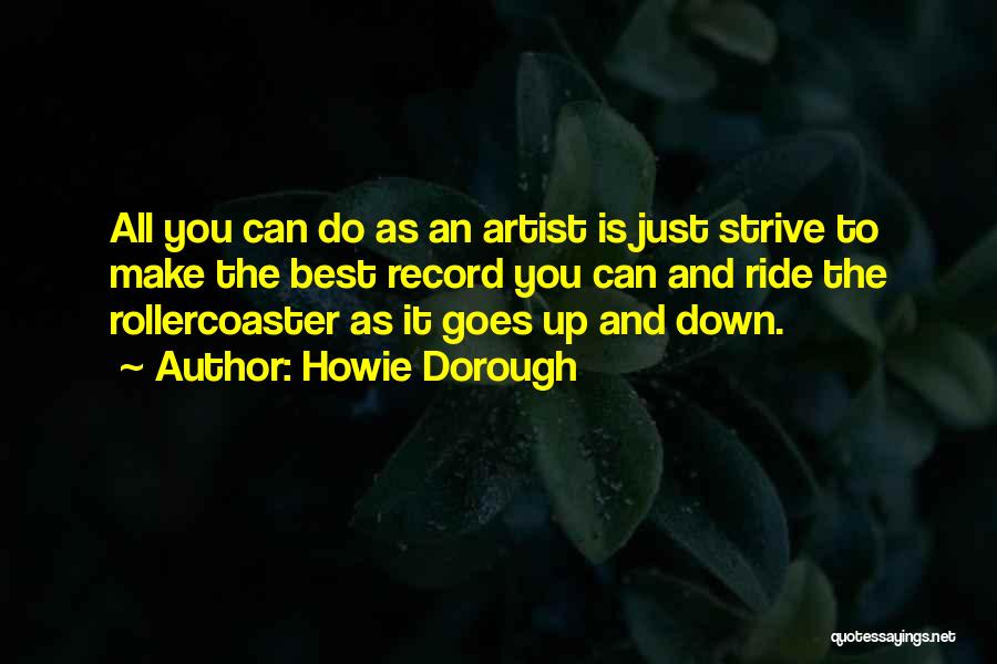 Howie Dorough Quotes: All You Can Do As An Artist Is Just Strive To Make The Best Record You Can And Ride The