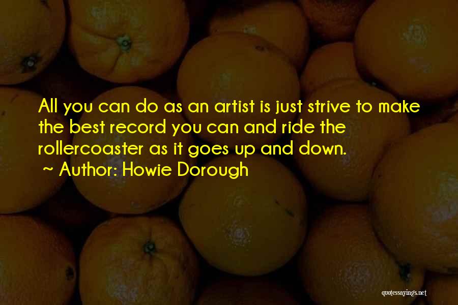 Howie Dorough Quotes: All You Can Do As An Artist Is Just Strive To Make The Best Record You Can And Ride The