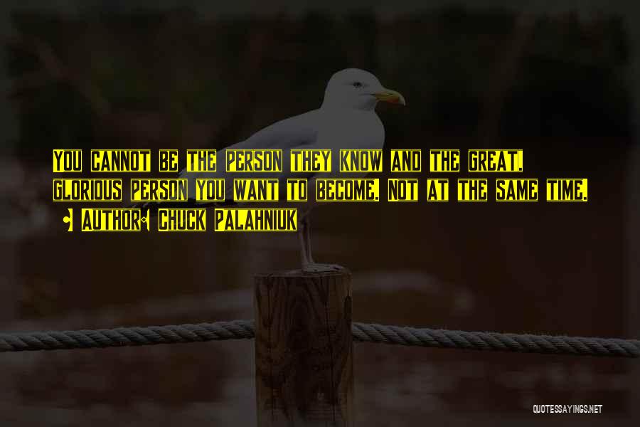 Chuck Palahniuk Quotes: You Cannot Be The Person They Know And The Great, Glorious Person You Want To Become. Not At The Same