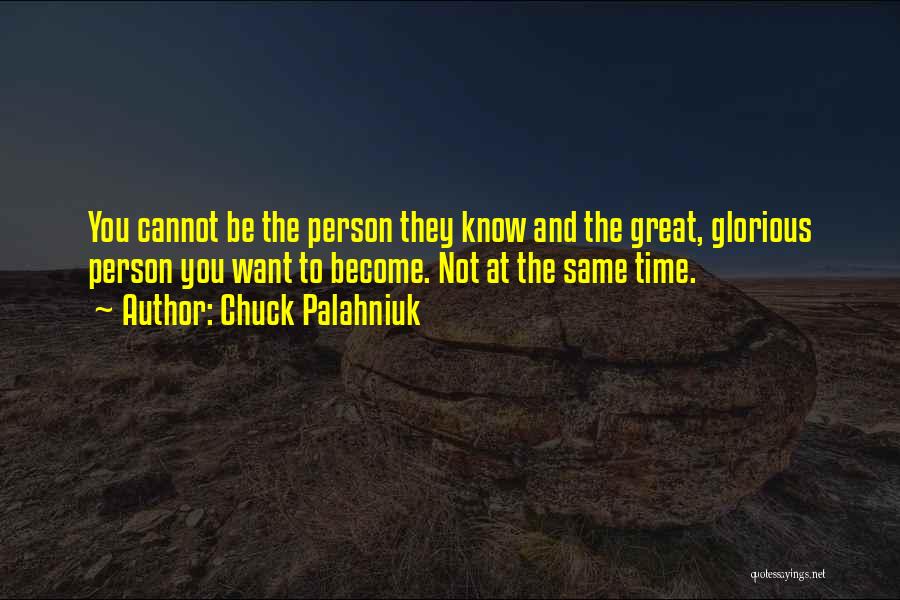 Chuck Palahniuk Quotes: You Cannot Be The Person They Know And The Great, Glorious Person You Want To Become. Not At The Same