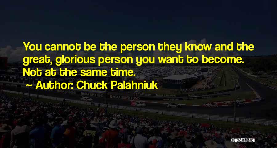 Chuck Palahniuk Quotes: You Cannot Be The Person They Know And The Great, Glorious Person You Want To Become. Not At The Same