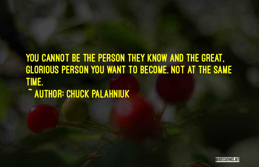 Chuck Palahniuk Quotes: You Cannot Be The Person They Know And The Great, Glorious Person You Want To Become. Not At The Same