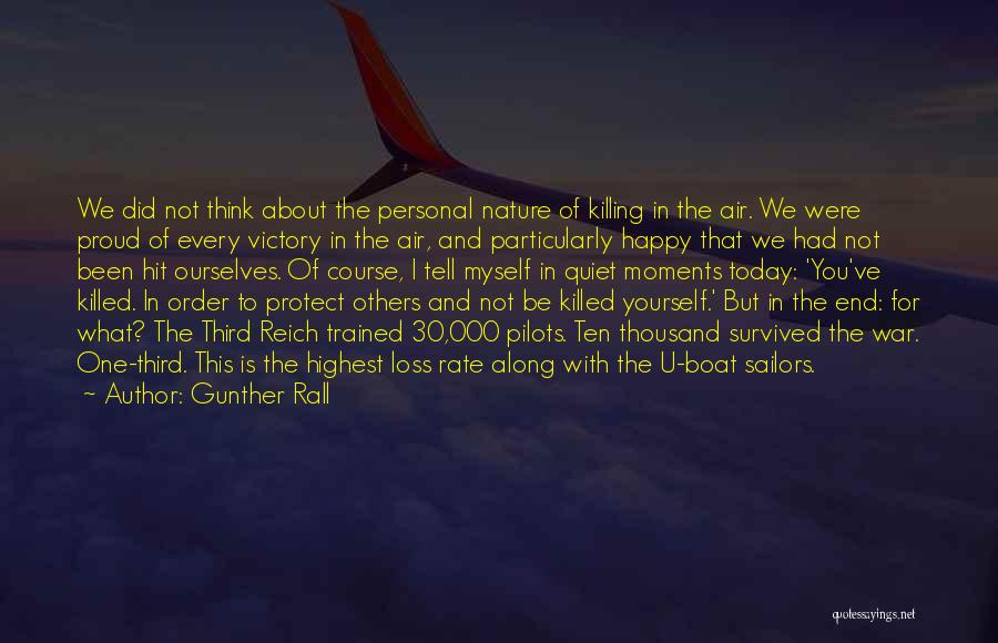 Gunther Rall Quotes: We Did Not Think About The Personal Nature Of Killing In The Air. We Were Proud Of Every Victory In