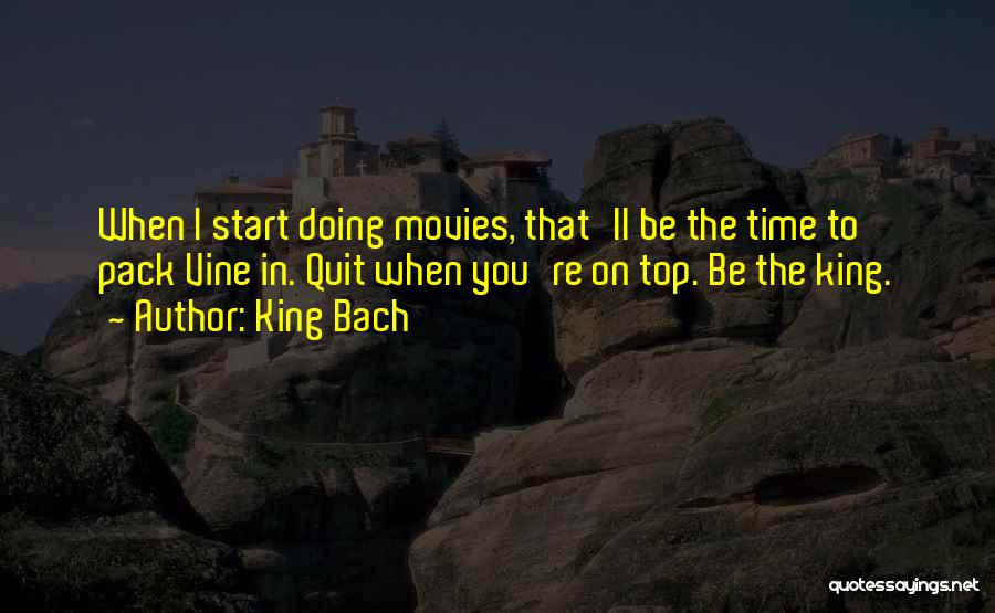 King Bach Quotes: When I Start Doing Movies, That'll Be The Time To Pack Vine In. Quit When You're On Top. Be The