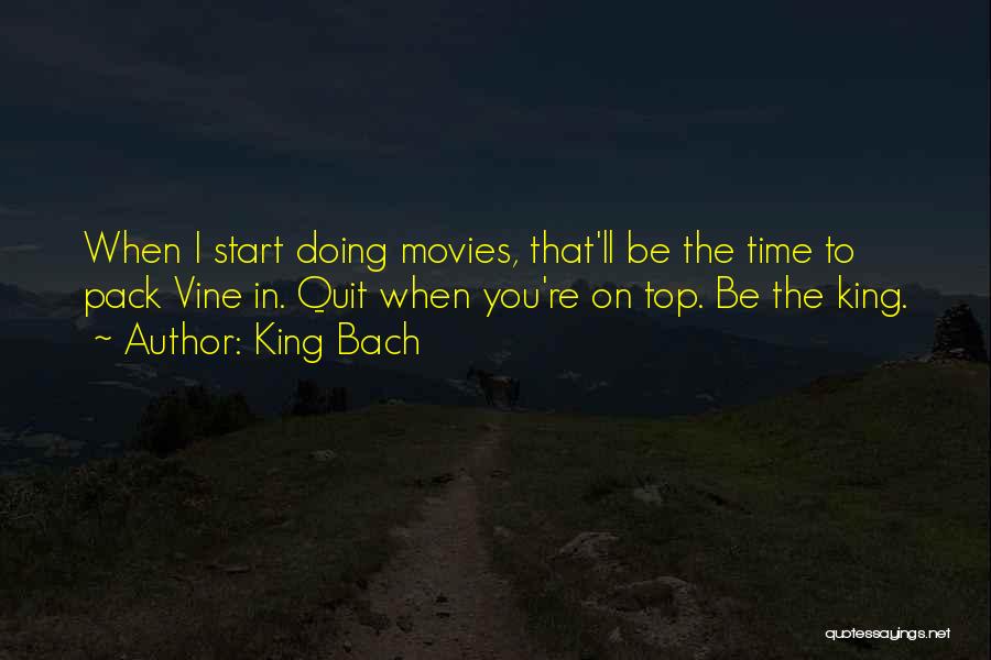 King Bach Quotes: When I Start Doing Movies, That'll Be The Time To Pack Vine In. Quit When You're On Top. Be The