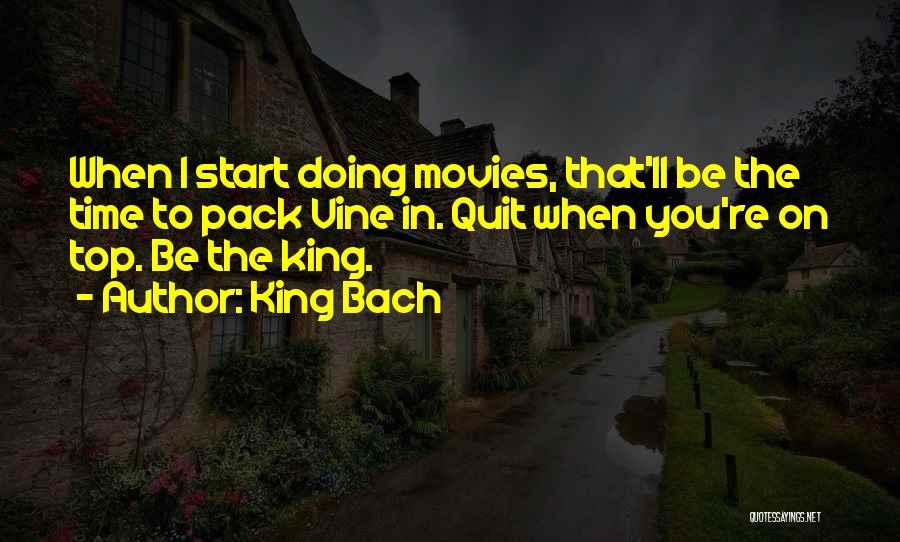 King Bach Quotes: When I Start Doing Movies, That'll Be The Time To Pack Vine In. Quit When You're On Top. Be The