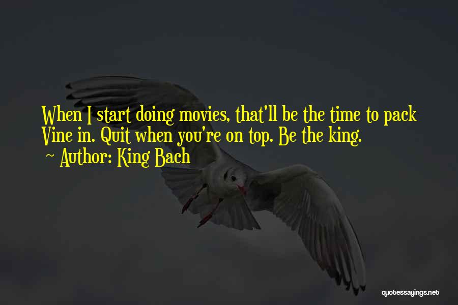 King Bach Quotes: When I Start Doing Movies, That'll Be The Time To Pack Vine In. Quit When You're On Top. Be The