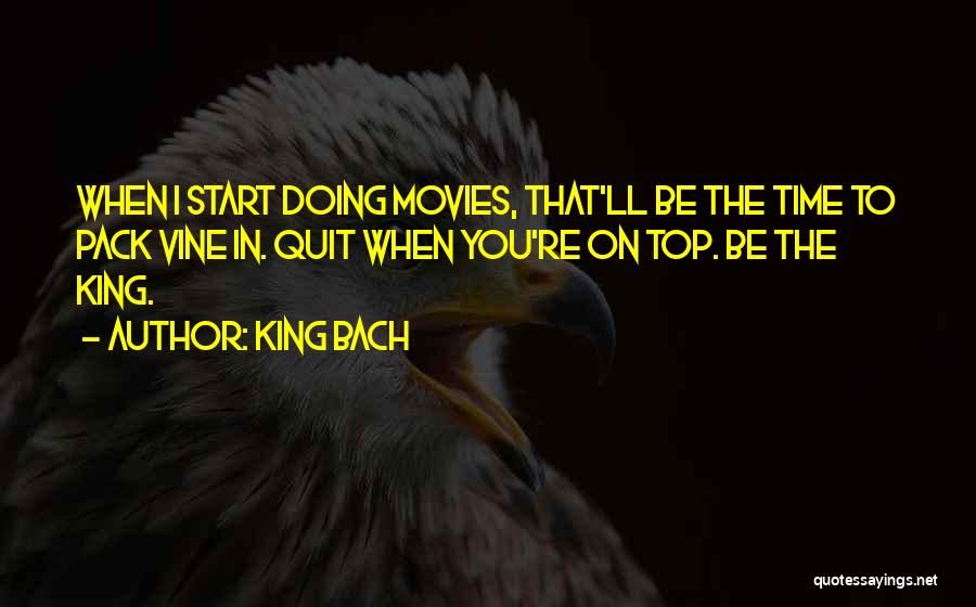 King Bach Quotes: When I Start Doing Movies, That'll Be The Time To Pack Vine In. Quit When You're On Top. Be The