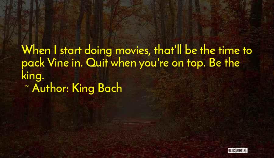 King Bach Quotes: When I Start Doing Movies, That'll Be The Time To Pack Vine In. Quit When You're On Top. Be The