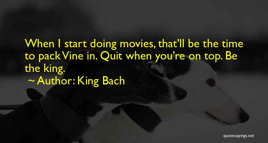 King Bach Quotes: When I Start Doing Movies, That'll Be The Time To Pack Vine In. Quit When You're On Top. Be The