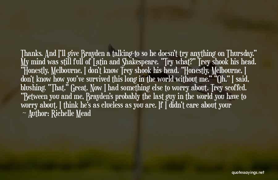 Richelle Mead Quotes: Thanks. And I'll Give Brayden A Talking-to So He Doesn't Try Anything On Thursday. My Mind Was Still Full Of