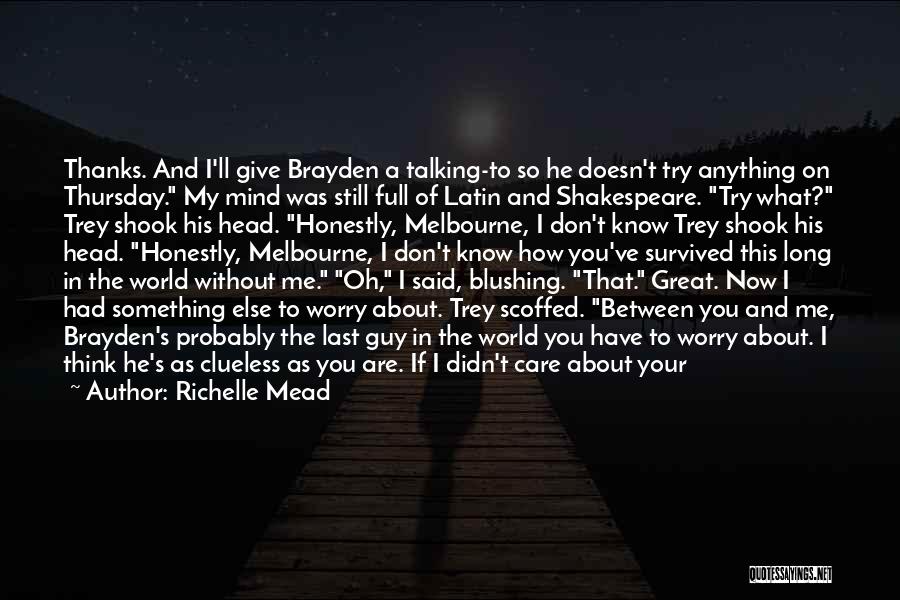 Richelle Mead Quotes: Thanks. And I'll Give Brayden A Talking-to So He Doesn't Try Anything On Thursday. My Mind Was Still Full Of