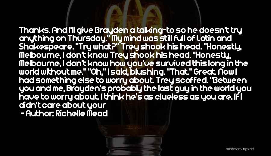 Richelle Mead Quotes: Thanks. And I'll Give Brayden A Talking-to So He Doesn't Try Anything On Thursday. My Mind Was Still Full Of