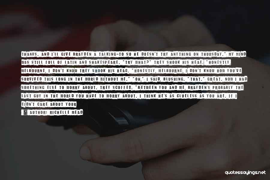 Richelle Mead Quotes: Thanks. And I'll Give Brayden A Talking-to So He Doesn't Try Anything On Thursday. My Mind Was Still Full Of