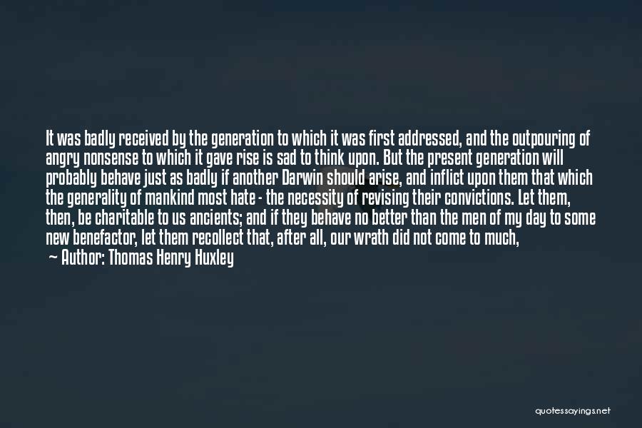 Thomas Henry Huxley Quotes: It Was Badly Received By The Generation To Which It Was First Addressed, And The Outpouring Of Angry Nonsense To