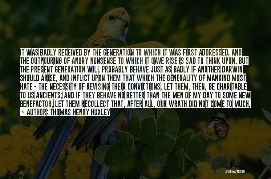 Thomas Henry Huxley Quotes: It Was Badly Received By The Generation To Which It Was First Addressed, And The Outpouring Of Angry Nonsense To