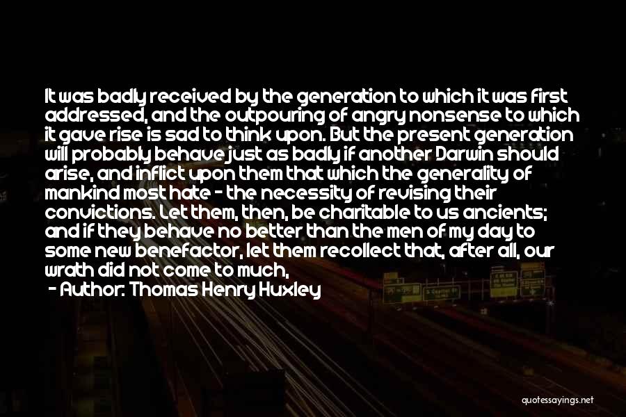 Thomas Henry Huxley Quotes: It Was Badly Received By The Generation To Which It Was First Addressed, And The Outpouring Of Angry Nonsense To