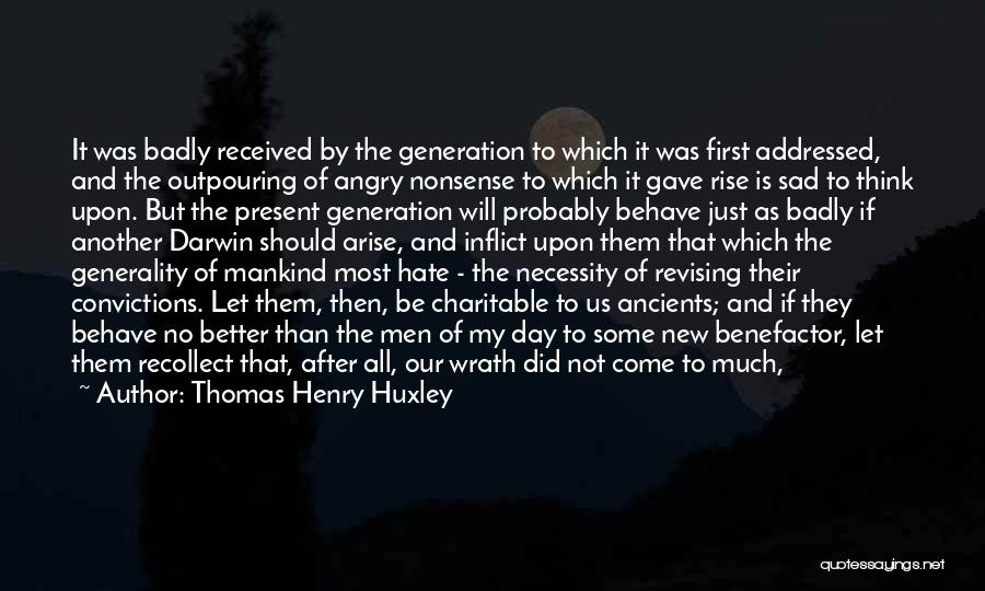 Thomas Henry Huxley Quotes: It Was Badly Received By The Generation To Which It Was First Addressed, And The Outpouring Of Angry Nonsense To